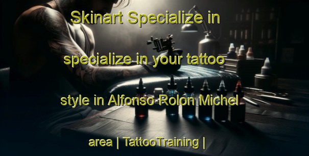 Skinart Specialize in specialize in your tattoo style in Alfonso Rolon Michel area | TattooTraining | TattooClasses | SkinartTraining-Mexico